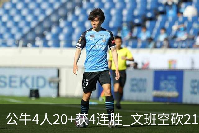 公牛4人20+获4连胜 文班空砍21+20马刺16连败